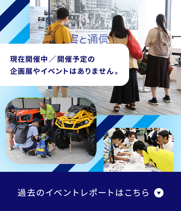 現在開催中／開催予定の企画展やイベントはありません。過去のイベントレポートはこちら